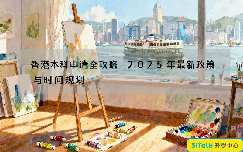 香港本科申请全攻略 2025年最新政策与时间规划